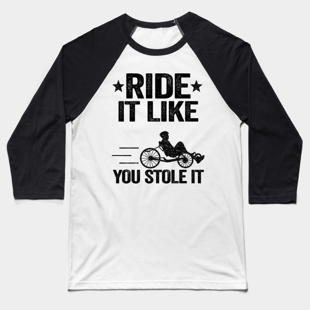 Ride It Like You Stole It Funny Recumbent Bike Baseball T-Shirt by Kuehni